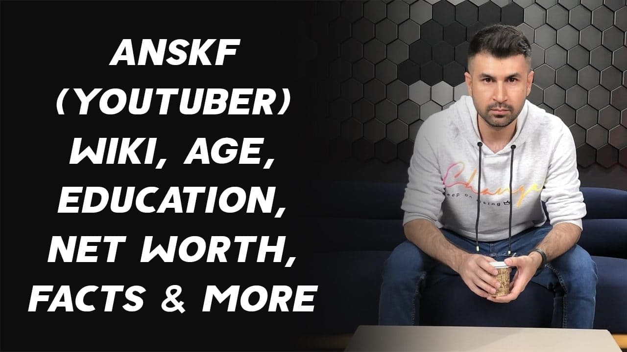 ANSKF (YouTuber) Wiki, Age, Education, Net Worth, Facts & More 1