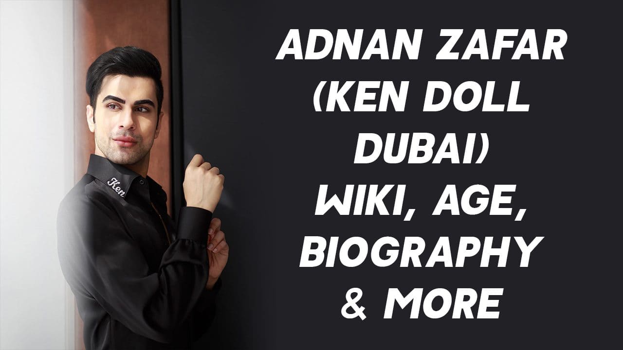 Adnan Zafar (Ken Doll Dubai) Wiki, Age, Biography & More 1