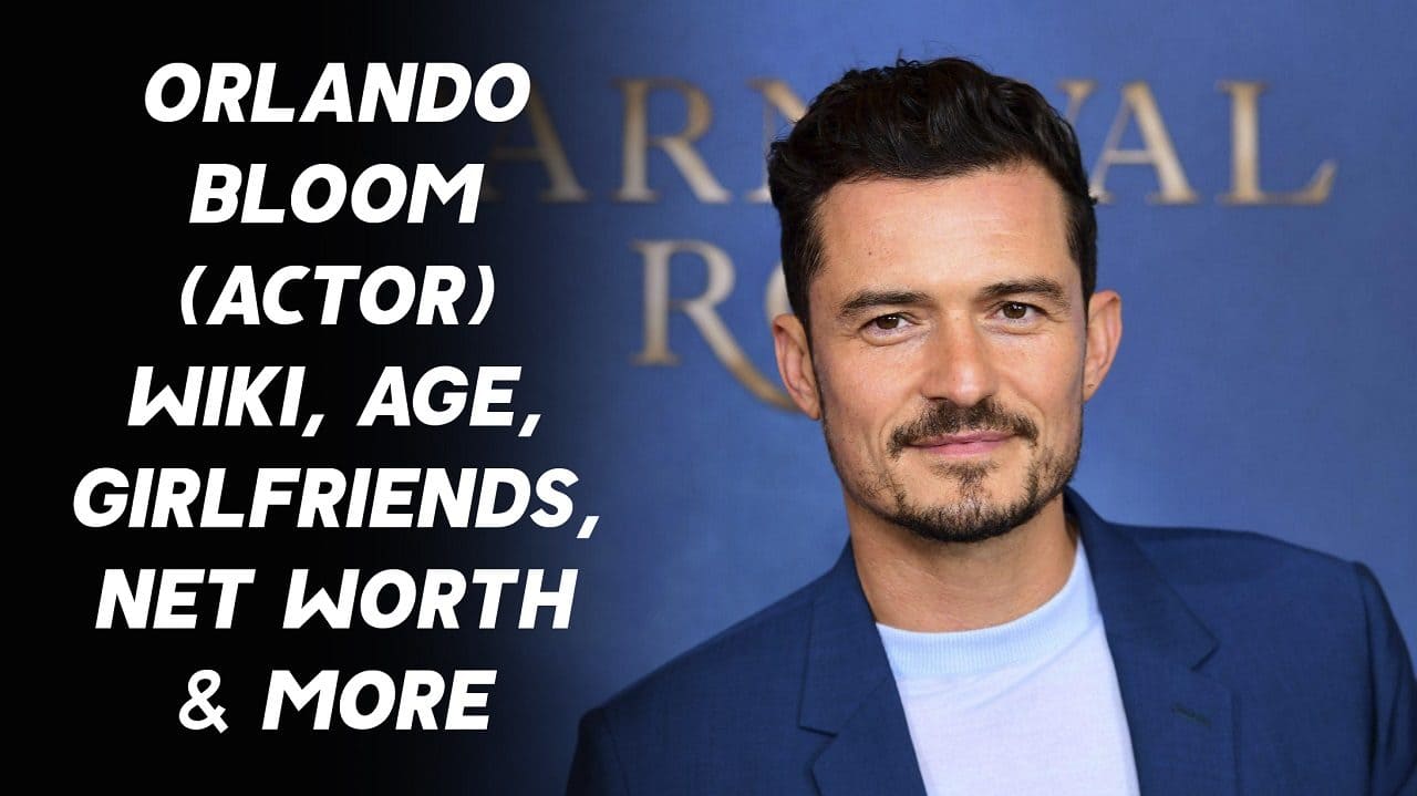 Orlando Bloom (Actor) Wiki, Age, Girlfriends, Net Worth & More 1