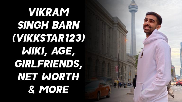 Vikram Singh Barn (Vikkstar123) Wiki, Age, Girlfriends, Net Worth & More