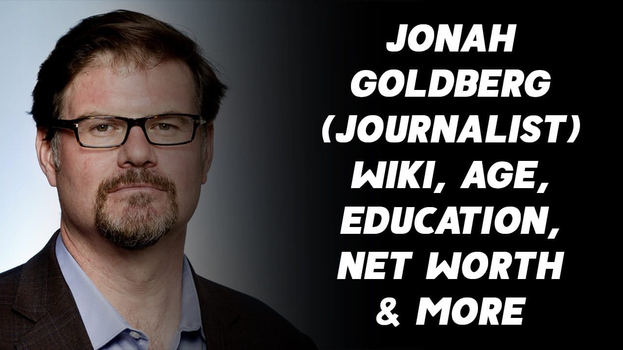 Jonah Goldberg (Journalist) Wiki, Age, Education, Net Worth & More 1