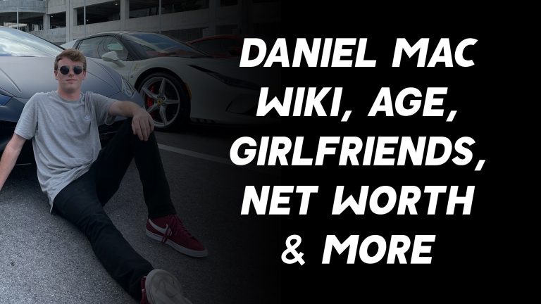 Daniel Mac Wiki, Age, Girlfriends, Net Worth & More