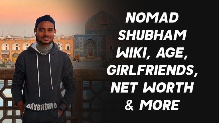 Nomad Shubham Wiki, Age, Girlfriends, Net Worth & More