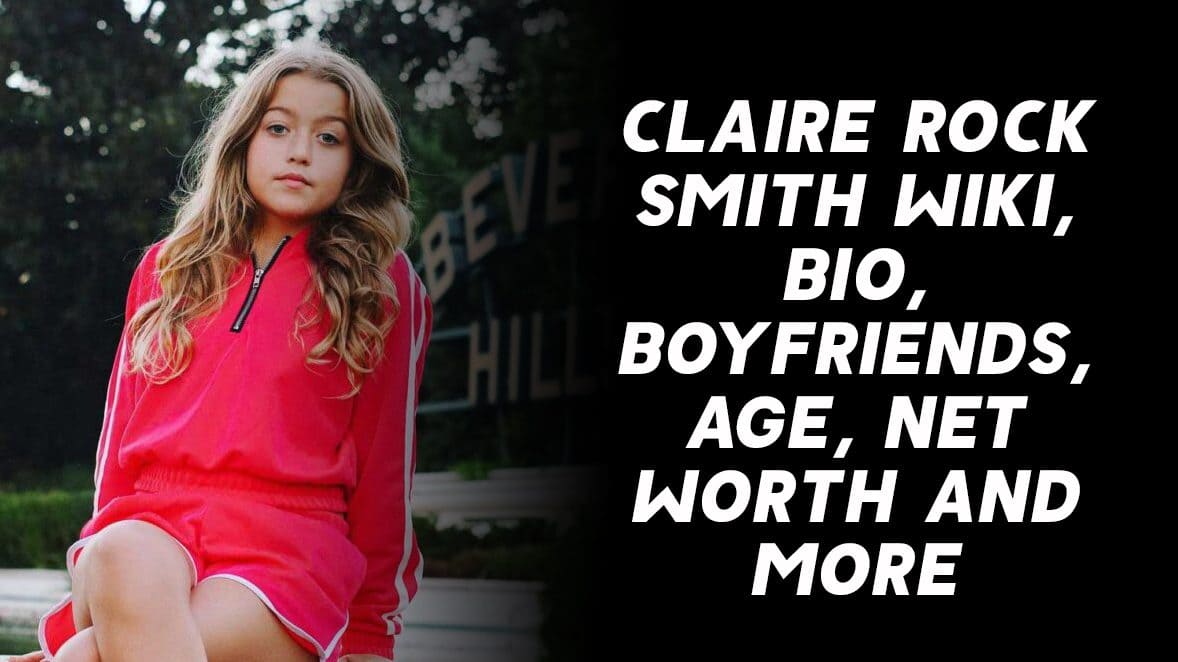 Claire Rock Smith Wiki, Age, Boyfriends, Net Worth & More 1