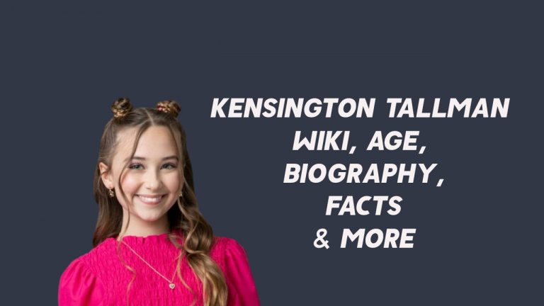 Kensington Tallman Wiki, Age, Biography, Facts & More