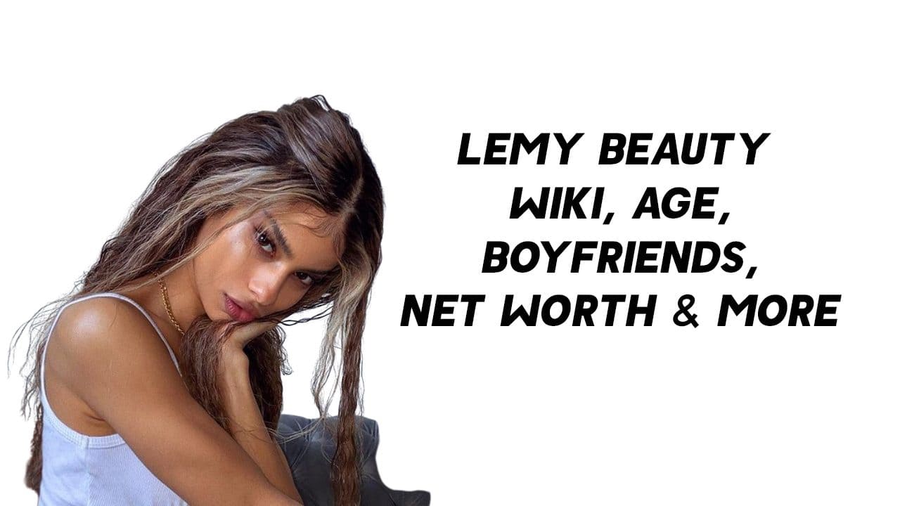Lemy Beauty Wiki, Age, Boyfriends, Net Worth & More 1