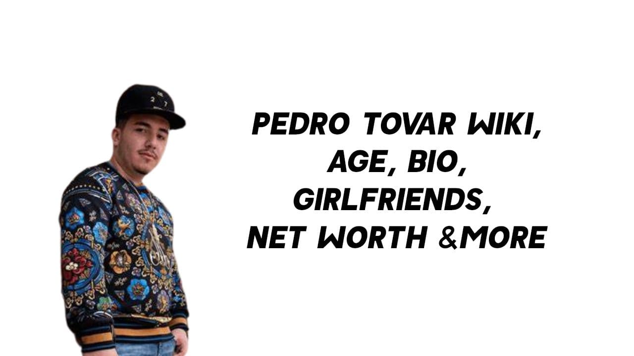 Pedro Tovar Wiki, Age, Bio, Girlfriends, Net Worth & More 1