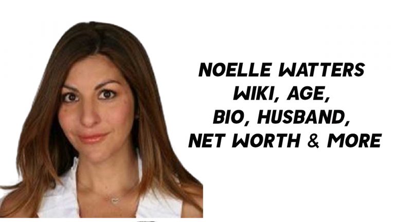 Noelle Watters Wiki, Age, Bio, Husband, Net Worth & More