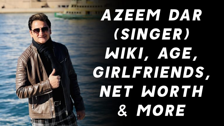 Azeem Dar (Singer) Wiki, Age, Girlfriends, Net Worth & More