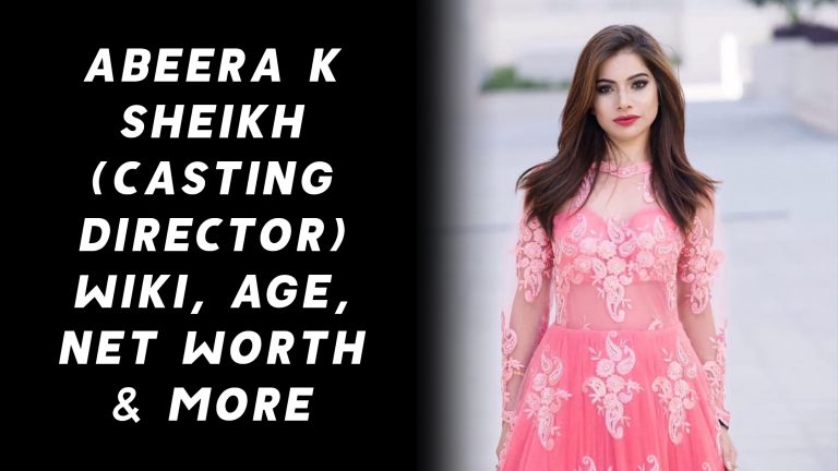 Abeera K Sheikh (Casting Director) Wiki, Age, Net Worth & More