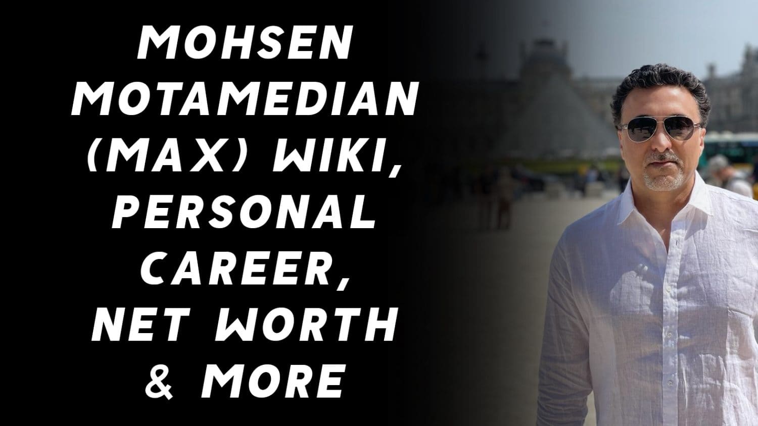 Mohsen Motamedian (Max) Wiki, Personal Career, Net Worth & More 1