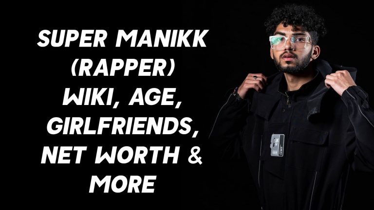 Super Manikk (Rapper) Wiki, Age, Girlfriends, Net Worth & More